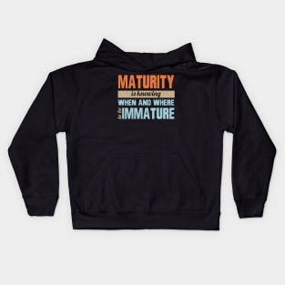 Maturity Is Knowing When And Where To Be Immature Kids Hoodie